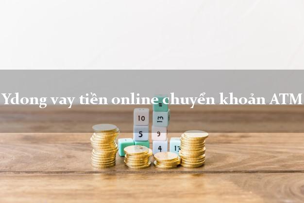 Ydong vay tiền online chuyển khoản ATM cấp tốc 24 giờ