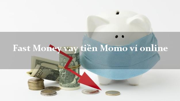 Fast Money vay tiền Momo ví online uy tín đơn giản nhất
