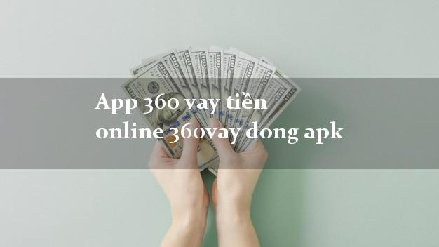 App 360 vay tiền online 360vay dong apk siêu tốc 24/7